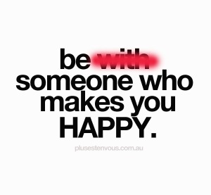 bewithsomeonewhomakesyouhappy